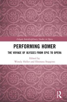 Performing Homer: The Voyage of Ulysses from Epic to Opera: The Voyage of Ulysses from Epic to Opera