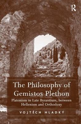 Philosophy of Gemistos Plethon: Platonism in Late Byzantium, between Hellenism and Orthodoxy