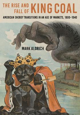 Rise and Fall of King Coal: American Energy Transitions in an Age of Markets, 18001940