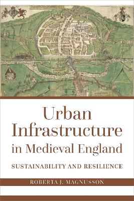Urban Infrastructure in Medieval England: Sustainability and Resilience 1