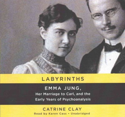 Labyrinths: Emma Jung, Her Marriage to Carl, and the Early Years of Psychoanalysis Library Edition
