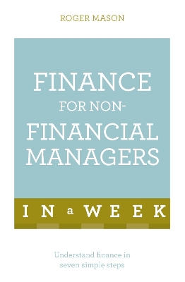 Finance For Non-Financial Managers In A Week: Understand Finance In Seven Simple Steps