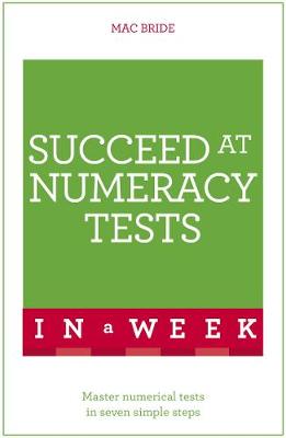 Succeed At Numeracy Tests In A Week: Master Numerical Tests In Seven Simple Steps