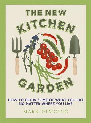 New Kitchen Garden: How to Grow Some of What You Eat No Matter Where You Live