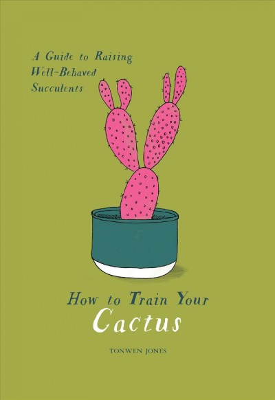 How to Train Your Cactus: A Guide to Raising Well-Behaved Succulents