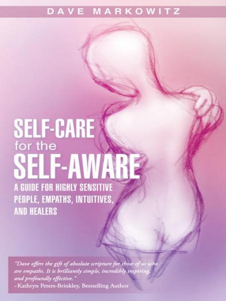Self-Care for  the Self-Aware: A Guide for Highly Sensitive People, Empaths, Intuitives, and Healers