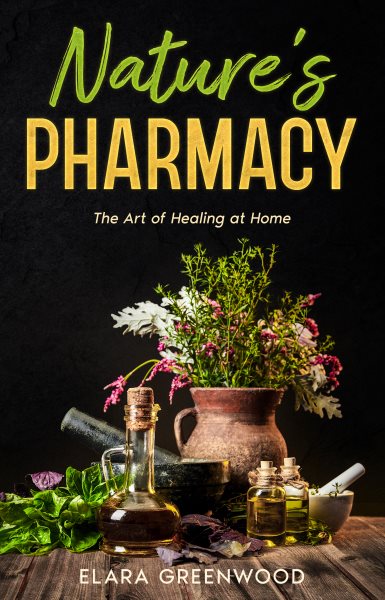 Nature's Pharmacy: The Art of Healing at Home