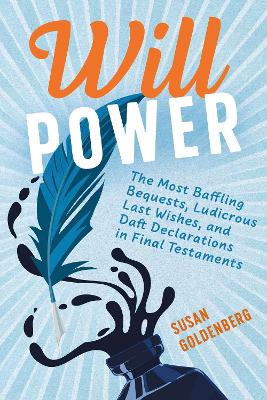 Will Power: The Most Baffling Bequests, Ludicrous Last Wishes, and Daft Declarations in  Final Testaments