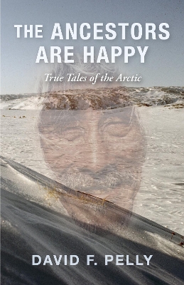 Ancestors Are Happy: True Tales of the Arctic