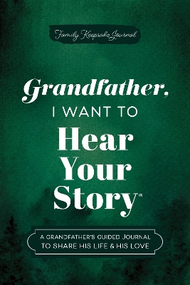 Grandfather, I Want to Hear Your Story: A Grandfather's Guided Journal to Share His Life & His Love