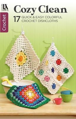 Cozy Clean Crochet: 17 Quick & Easy Colorful Crochet Dishcloths