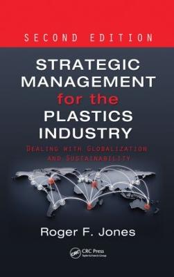 Strategic Management for the Plastics Industry: Dealing with Globalization and Sustainability, Second Edition 2nd edition