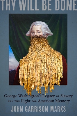 Thy Will Be Done: George Washington's Legacy of Slavery and the Fight for American Memory