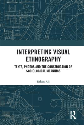 Interpreting Visual Ethnography: Texts, Photos and the Construction of Sociological Meanings