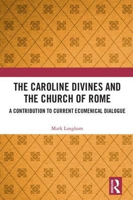 Caroline Divines and the Church of Rome: A Contribution to Current Ecumenical Dialogue