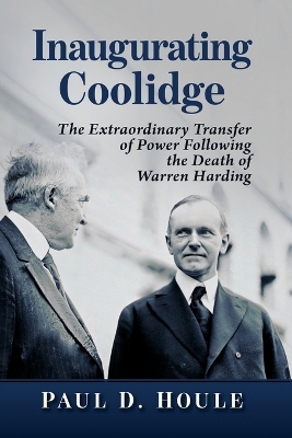 Inaugurating Coolidge: The Extraordinary Transfer of Power Following the Death of Warren Harding