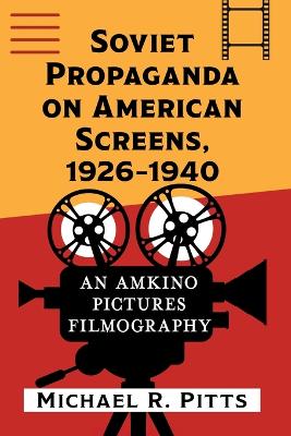 Soviet Propaganda on American Screens, 1926-1940: An Amkino Pictures Filmography
