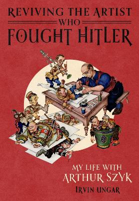 Reviving the Artist Who Fought Hitler: My Life with Arthur Szyk