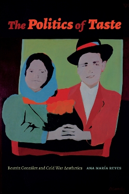 Politics of Taste: Beatriz Gonz&aacute;lez and Cold War Aesthetics