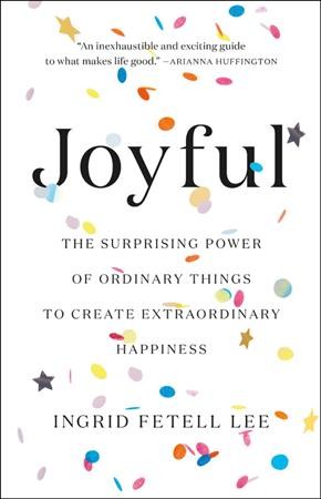 Joyful: The Surprising Power of Ordinary Things to Create Extraordinary Happiness Unabridged edition