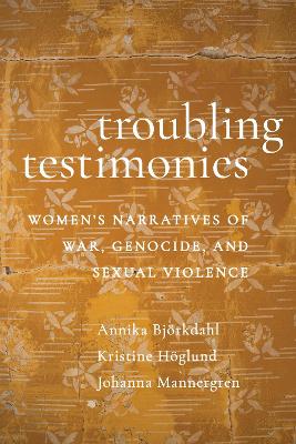 Troubling Testimonies: Women's Narratives of War, Genocide, and Sexual Violence