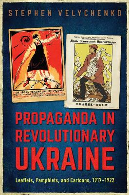 Propaganda in Revolutionary Ukraine: Leaflets, Pamphlets, and Cartoons, 1917-1922