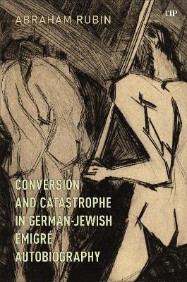 Conversion and Catastrophe in German-Jewish &Eacute;migr&eacute; Autobiography