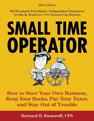 Small Time Operator: How to Start Your Own Business, Keep Your Books, Pay Your Taxes, and Stay  Out of Trouble 16th edition