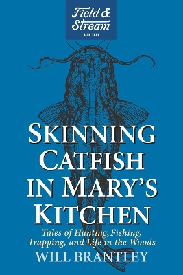 Skinning Catfish in Mary's Kitchen: Tales of Hunting, Fishing, Trapping, and Life in the Woods