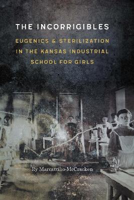 Incorrigibles: Eugenics and Sterilization in the Kansas Industrial School for Girls