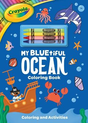Crayola: My Bluetiful Ocean Coloring Book: Includes 4 Crayola Crayons (a  Crayola Ocean Coloring Activity Book with Crayons for Kids)