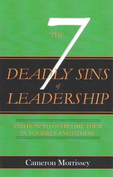 7 Deadly Sins of Leadership: And How to Overcome Them in Yourself and Others