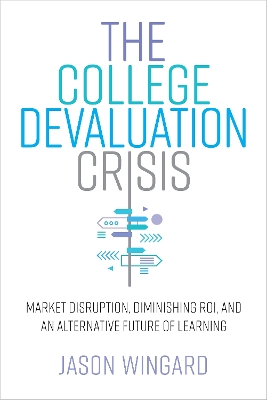 College Devaluation Crisis: Market Disruption, Diminishing ROI, and an Alternative Future of Learning New edition