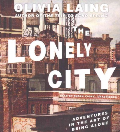 Lonely City: Adventures in the Art of Being Alone Unabridged edition