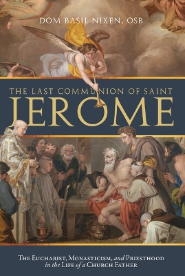 Last Communion of Saint Jerome: The Eucharist, Monasticism, and Priesthood  in the Life of a Church Father