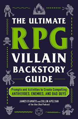 Ultimate RPG Villain Backstory Guide: Prompts and Activities to Create Compelling Antiheroes, Enemies, and Bad Guys