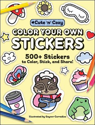 Color Your Own Stickers: 500plus Stickers to Color, Stick, and Share!
