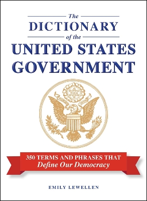 Dictionary of the United States Government: 350 Terms and Phrases That Define Our Democracy