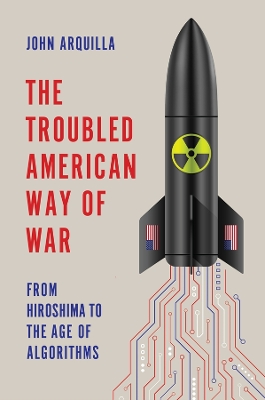 Troubled American Way of War: From Hiroshima to the Age of Algorithms