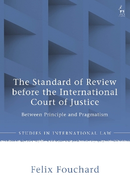 Standard of Review before the International Court of Justice: Between Principle and Pragmatism