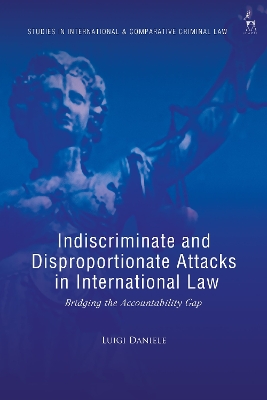 Indiscriminate and Disproportionate Attacks in International Law: Bridging the Accountability Gap