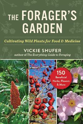Forager's Garden: Cultivating Wild Plants for Food & Medicine