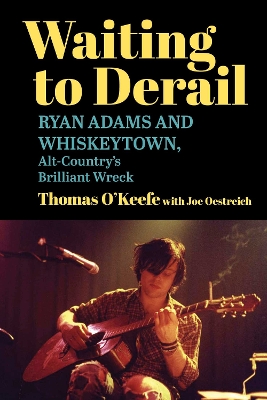 Waiting to Derail: Ryan Adams and Whiskeytown, Alt-Country's Brilliant Wreck Reissue