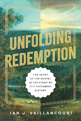 Unfolding Redemption: The Heart of the Gospel in the Story of Old Testament History