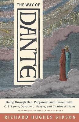 Way of Dante: Going Through Hell, Purgatory, and Heaven with C. S. Lewis, Dorothy L.  Sayers, and Charles Williams