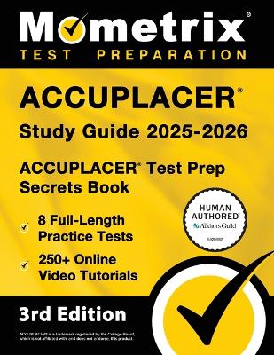 Accuplacer Study Guide 2025-2026 - 8 Full-Length Practice Tests, 250plus Online  Video Tutorials, Accuplacer Test Prep Secrets Book: [ 3rd Edition]