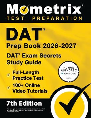 DAT Prep Book 2026-2027 - DAT Exam Secrets Study Guide, Full-Length Practice  Test, 100plus Online Video Tutorials: [ 7th Edition]