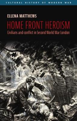 Home front heroism: Civilians and conflict in Second World War London