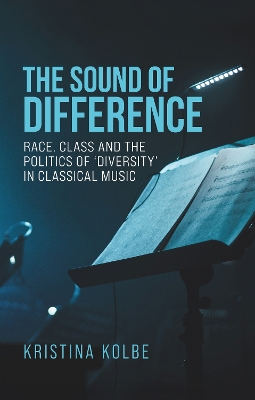 Sound of Difference: Race, Class and the Politics of 'Diversity' in Classical Music
