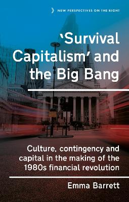 Survival Capitalism and the Big Bang: Culture, Contingency and Capital in the Making of the 1980s Financial  Revolution
